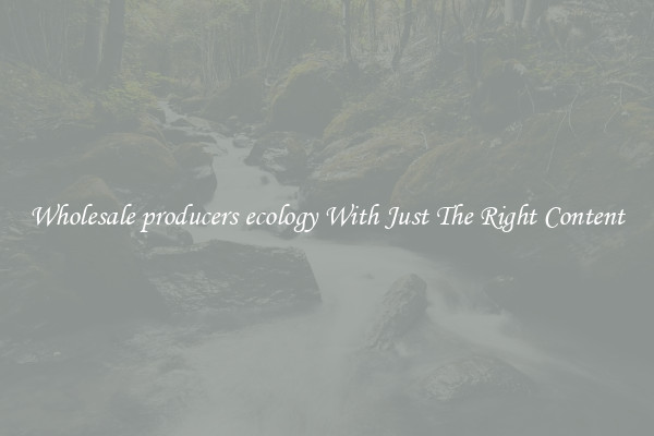 Wholesale producers ecology With Just The Right Content