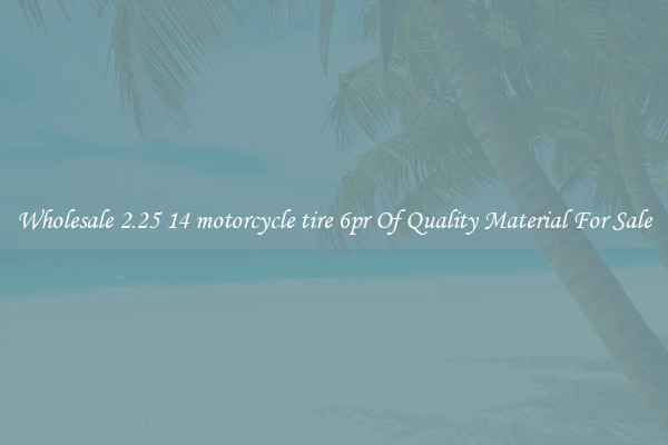 Wholesale 2.25 14 motorcycle tire 6pr Of Quality Material For Sale