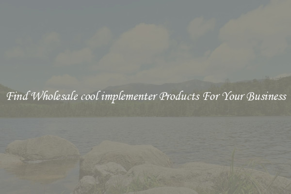 Find Wholesale cool implementer Products For Your Business