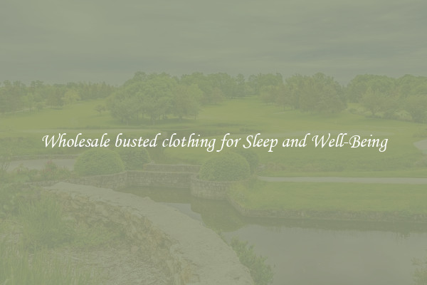 Wholesale busted clothing for Sleep and Well-Being