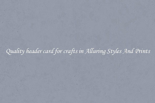 Quality header card for crafts in Alluring Styles And Prints
