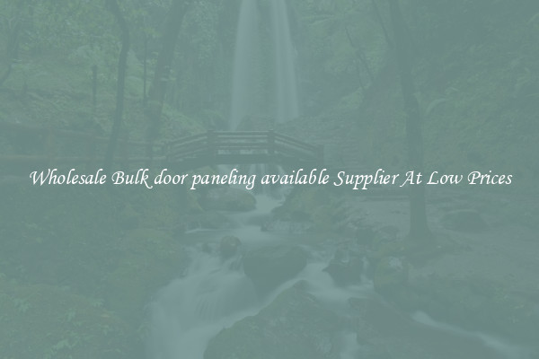 Wholesale Bulk door paneling available Supplier At Low Prices