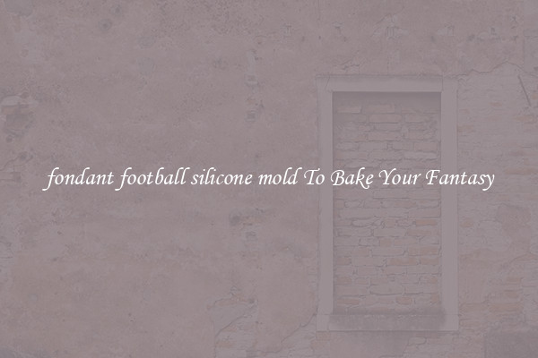 fondant football silicone mold To Bake Your Fantasy