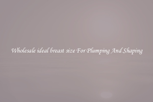 Wholesale ideal breast size For Plumping And Shaping