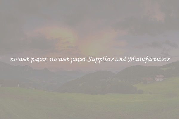 no wet paper, no wet paper Suppliers and Manufacturers