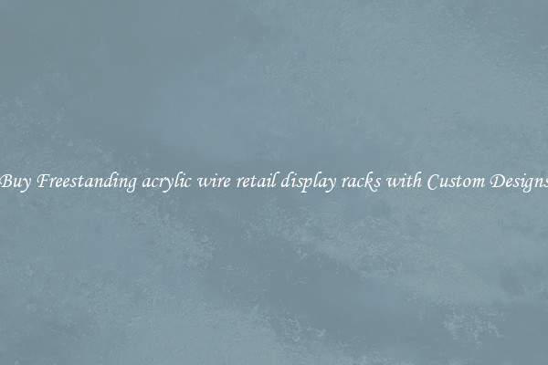Buy Freestanding acrylic wire retail display racks with Custom Designs