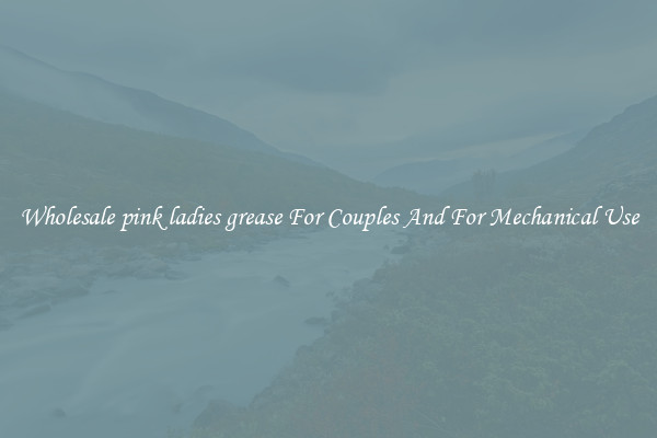 Wholesale pink ladies grease For Couples And For Mechanical Use