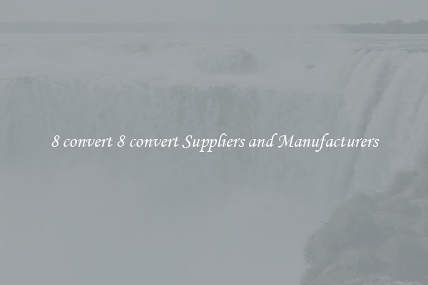 8 convert 8 convert Suppliers and Manufacturers