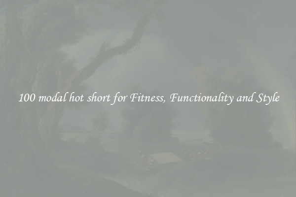 100 modal hot short for Fitness, Functionality and Style