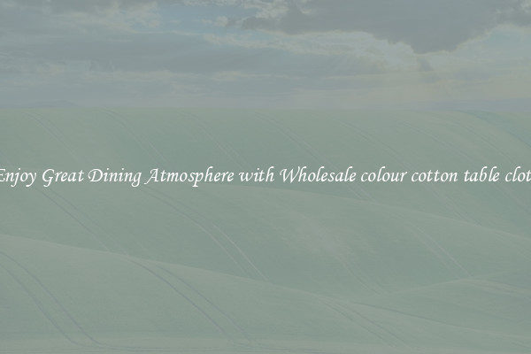 Enjoy Great Dining Atmosphere with Wholesale colour cotton table cloth