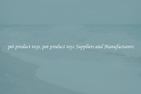 pet product toys, pet product toys Suppliers and Manufacturers