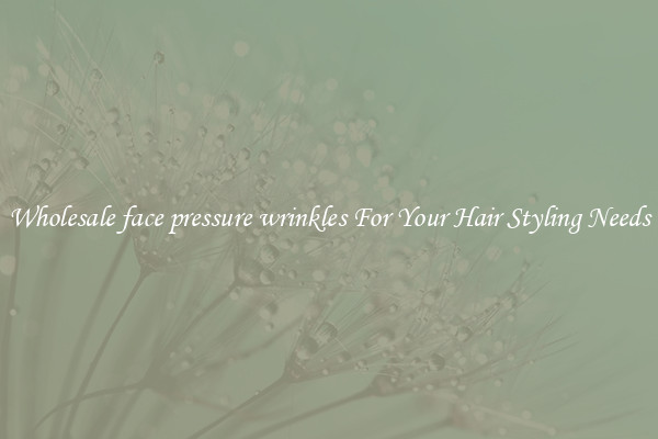 Wholesale face pressure wrinkles For Your Hair Styling Needs