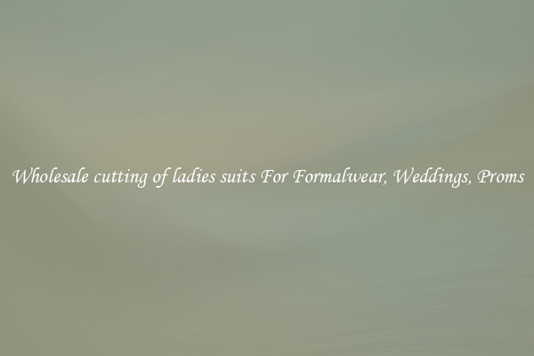 Wholesale cutting of ladies suits For Formalwear, Weddings, Proms