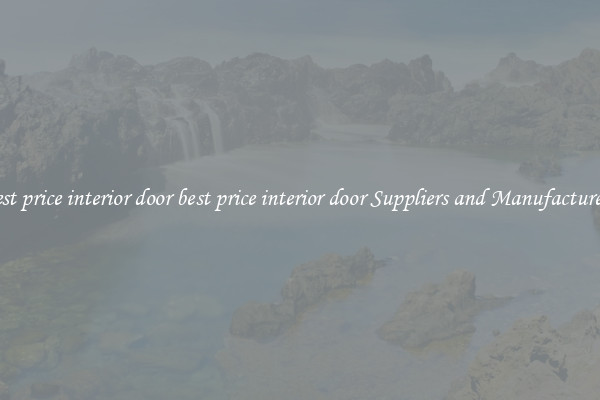 best price interior door best price interior door Suppliers and Manufacturers