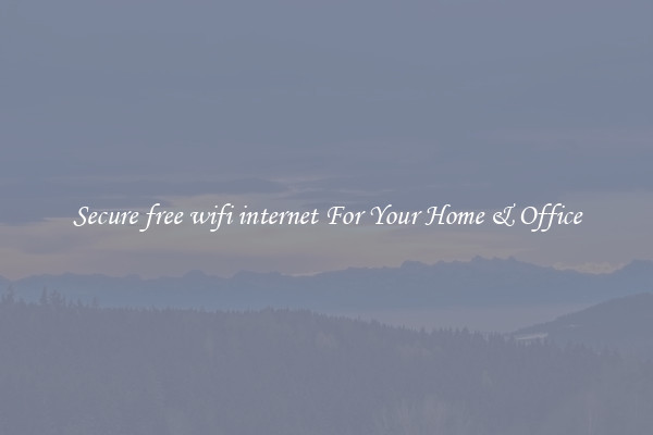 Secure free wifi internet For Your Home & Office