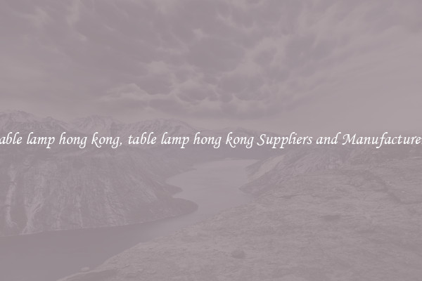 table lamp hong kong, table lamp hong kong Suppliers and Manufacturers