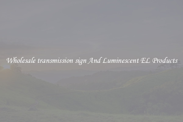 Wholesale transmission sign And Luminescent EL Products