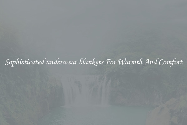 Sophisticated underwear blankets For Warmth And Comfort