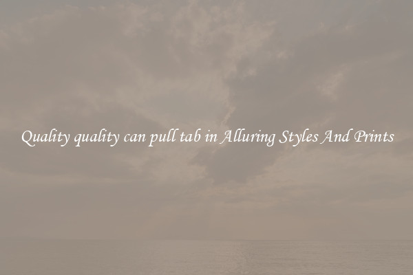 Quality quality can pull tab in Alluring Styles And Prints