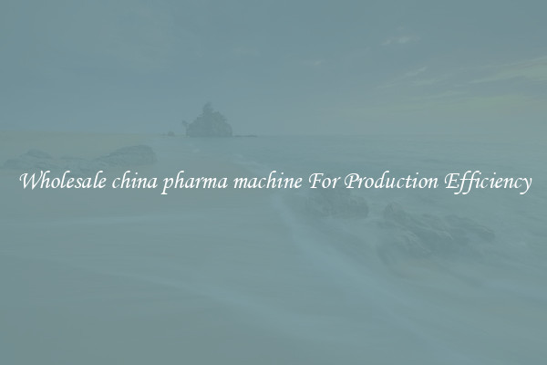 Wholesale china pharma machine For Production Efficiency