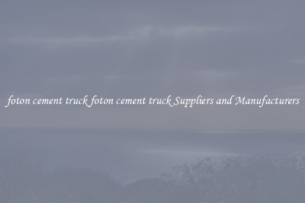 foton cement truck foton cement truck Suppliers and Manufacturers