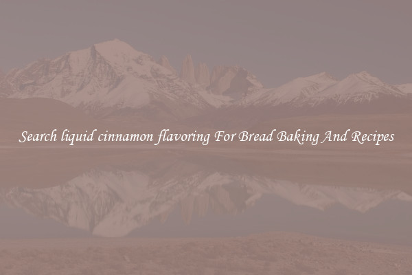 Search liquid cinnamon flavoring For Bread Baking And Recipes