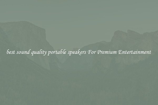 best sound quality portable speakers For Premium Entertainment 