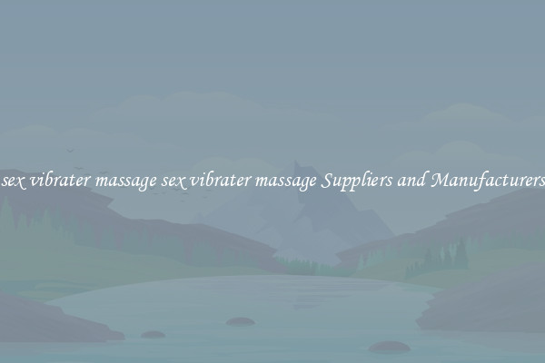 sex vibrater massage sex vibrater massage Suppliers and Manufacturers