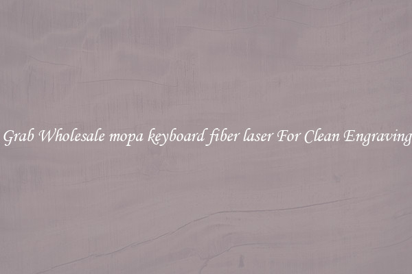 Grab Wholesale mopa keyboard fiber laser For Clean Engraving