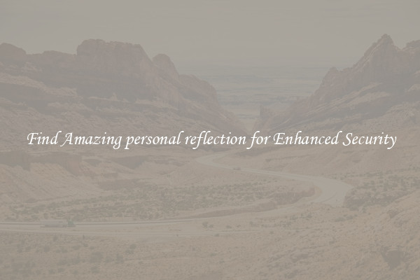 Find Amazing personal reflection for Enhanced Security