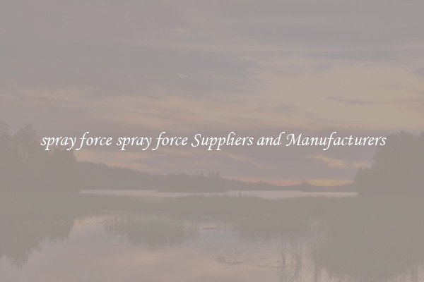 spray force spray force Suppliers and Manufacturers