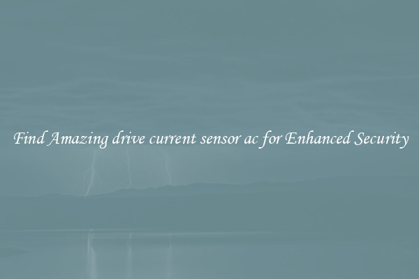 Find Amazing drive current sensor ac for Enhanced Security