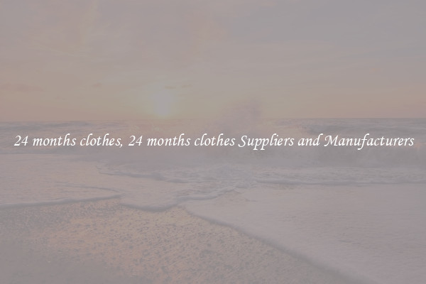24 months clothes, 24 months clothes Suppliers and Manufacturers