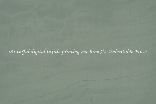 Powerful digital texitle printing machine At Unbeatable Prices