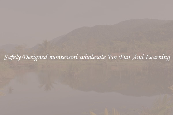 Safely Designed montessori wholesale For Fun And Learning