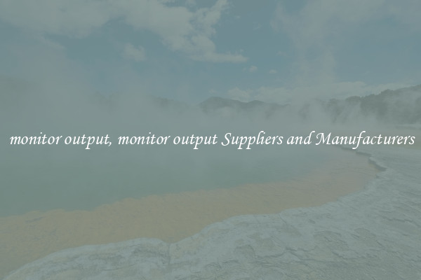 monitor output, monitor output Suppliers and Manufacturers
