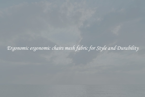 Ergonomic ergonomic chairs mesh fabric for Style and Durability