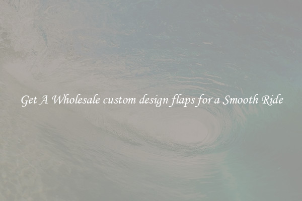 Get A Wholesale custom design flaps for a Smooth Ride