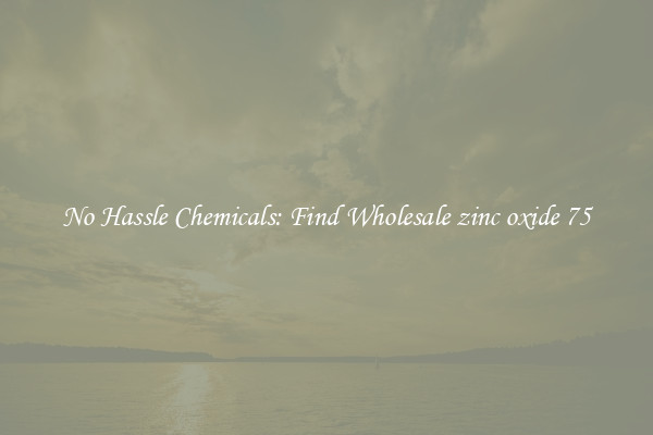 No Hassle Chemicals: Find Wholesale zinc oxide 75
