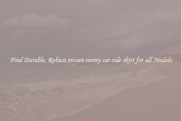 Find Durable, Robust nissan sunny car side skirt for all Models