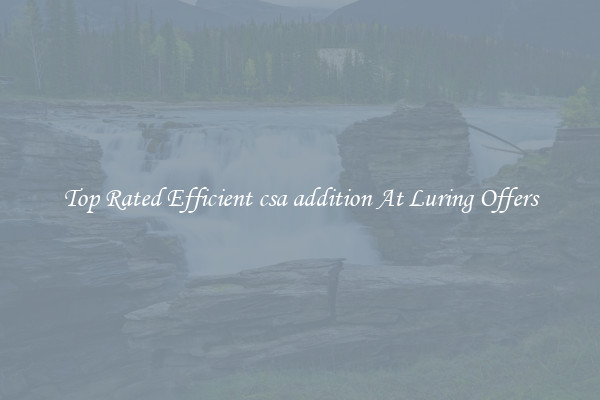 Top Rated Efficient csa addition At Luring Offers