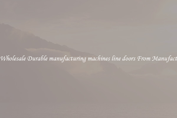 Buy Wholesale Durable manufacturing machines line doors From Manufacturers