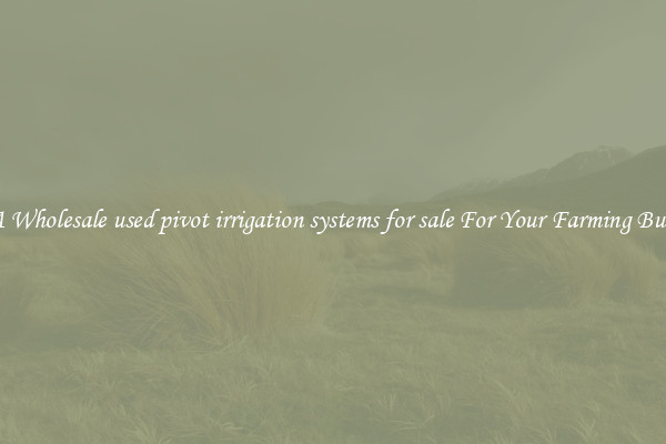Get A Wholesale used pivot irrigation systems for sale For Your Farming Business